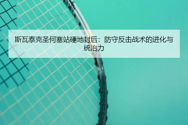 斯瓦泰克圣何塞站硬地封后：防守反击战术的进化与统治力